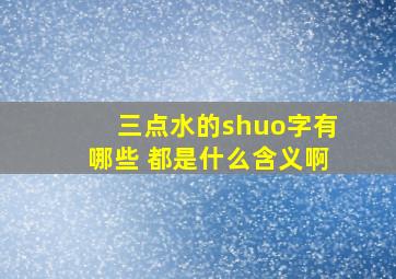 三点水的shuo字有哪些 都是什么含义啊